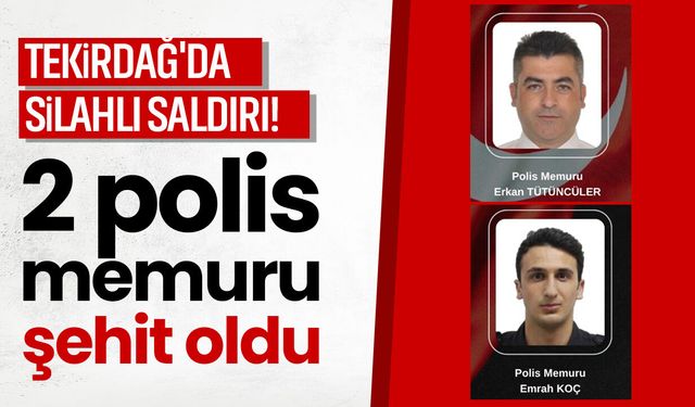 Çorlu’da silahlı kavga ihbarına müdahele eden 2 polis memuru şehit oldu!