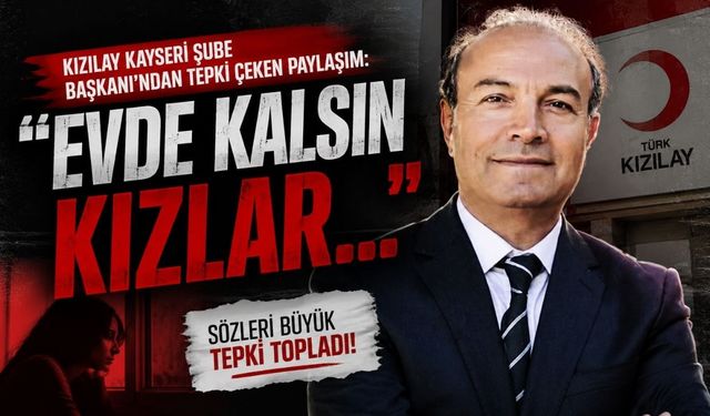 Kızılay Kayseri Şube Başkanı’ndan tepki çeken paylaşım: "Evde kalsın kızlar..."