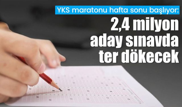 YKS maratonu hafta sonu başlıyor: 2,4 milyon aday sınavda ter dökecek