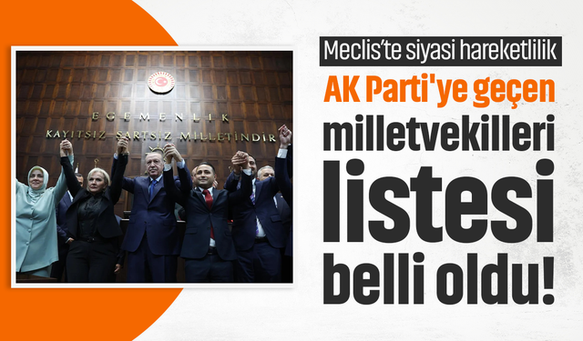 AK Parti'ye geçen milletvekilleri listesi belli oldu!
