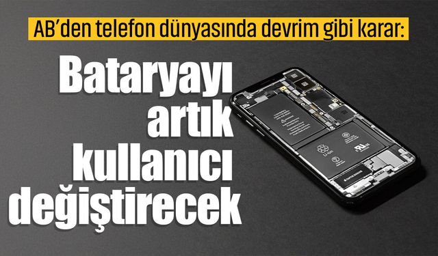 AB’den telefon dünyasında devrim gibi karar: Bataryayı artık kullanıcı değiştirecek