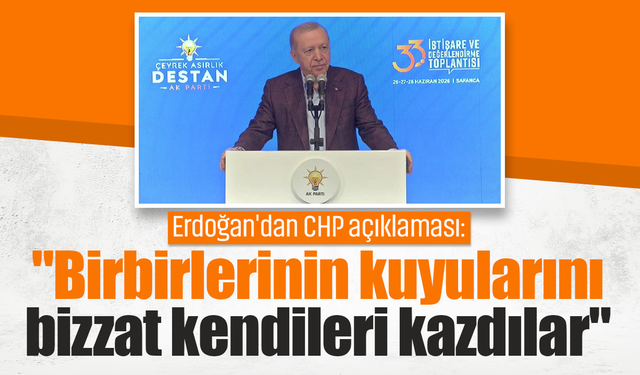 Erdoğan'dan CHP açıklaması: "Birbirlerinin kuyularını bizzat kendileri kazdılar"