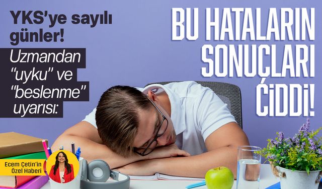 YKS’ye sayılı günler! Uzmandan “uyku” ve “beslenme” uyarısı: Bu hataların sonuçları ciddi!