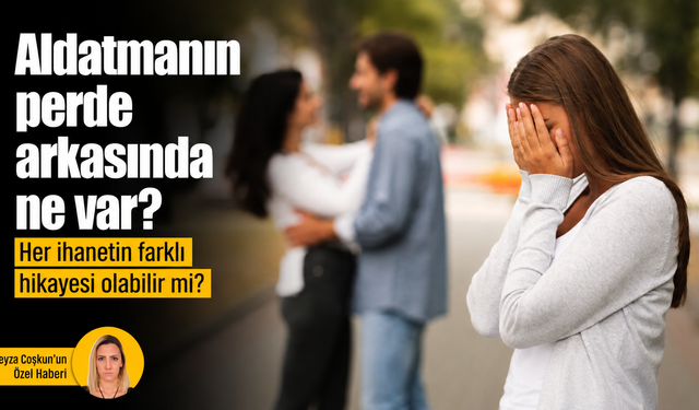 Aldatmanın perde arkasında ne var? Her ihanetin farklı hikayesi olabilir mi?