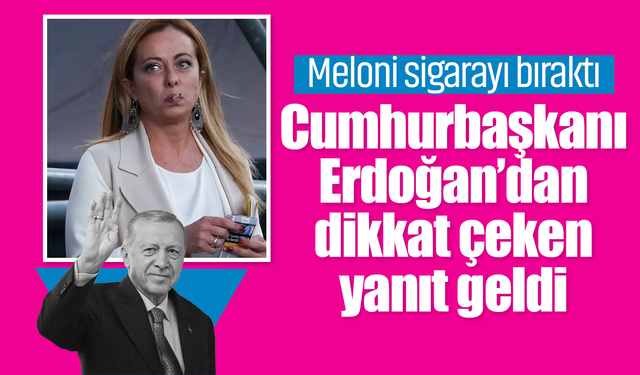Meloni sigarayı bıraktı, Erdoğan’dan dikkat çeken yanıt geldi!