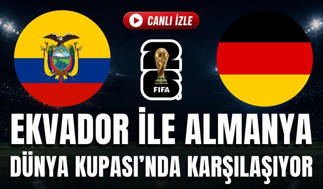 Ekvador - Almanya MAÇI CANLI İZLE | 2026 FIFA DÜNYA KUPASI