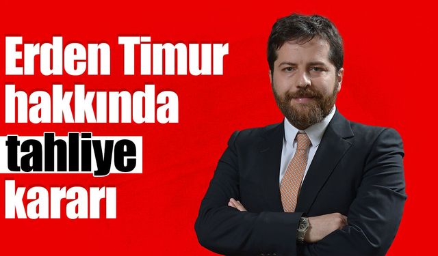 Erden Timur hakkında tahliye kararı verildi