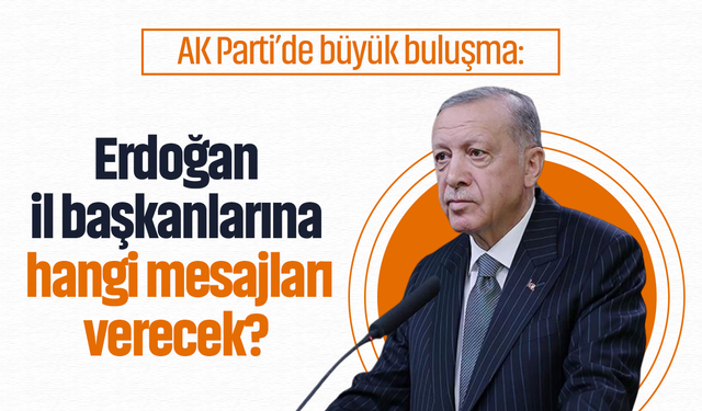 AK Parti’de büyük buluşma: Erdoğan il başkanlarına hangi mesajları verecek?