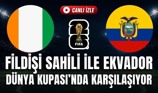 Fildişi Sahili - Ekvador MAÇI CANLI İZLE | 2026 FIFA Dünya Kupası