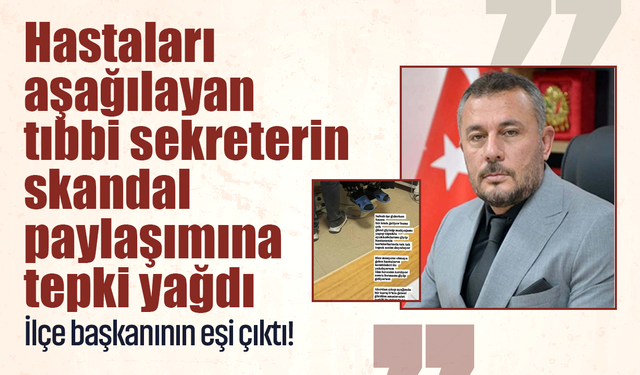 Hastaları aşağılayan tıbbi sekreterin skandal paylaşımına tepki yağdı: İlçe başkanı olan eşi rest çekti!