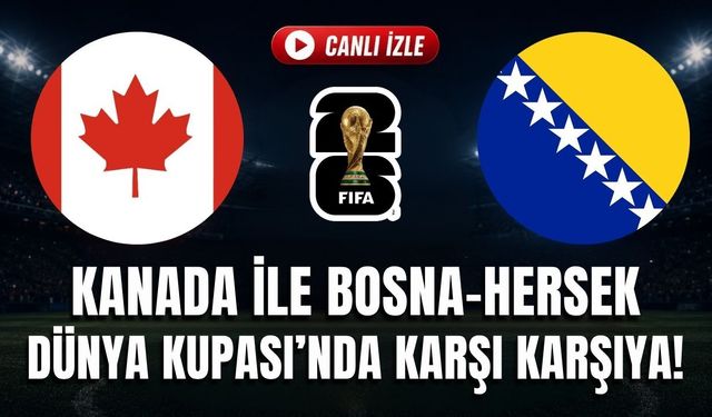 Kanada - Bosna-Hersek MAÇI CANLI İZLE | 2026 FIFA Dünya Kupası