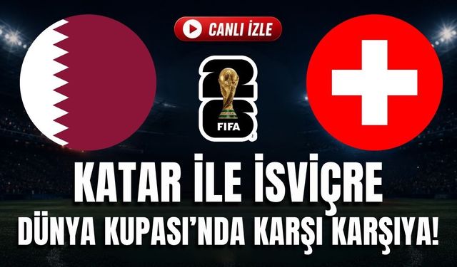 Katar - İsviçre MAÇI CANLI İZLE | 2026 FIFA Dünya Kupası B Grubu