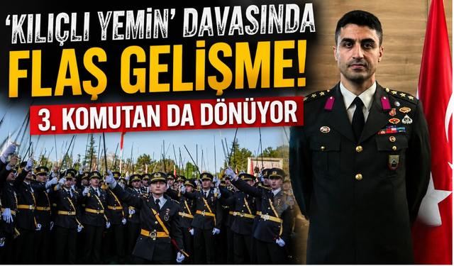 "Kılıçlı yemin" davasında flaş gelişme: 3. komutan da dönüyor