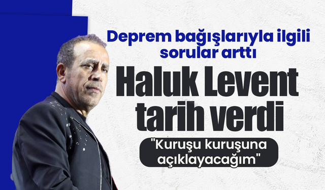 Deprem bağışlarıyla ilgili sorular arttI! Haluk Levent tarih verdi: "Kuruşu kuruşuna açıklayacağım"