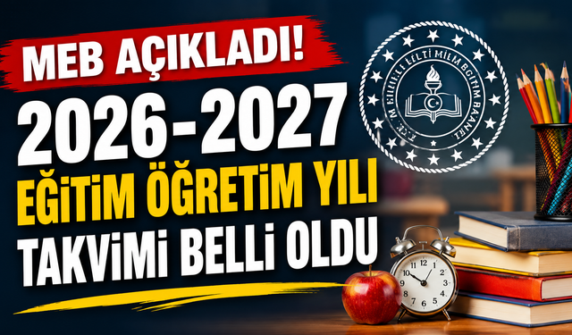 MEB açıkladı! 2026-2027 eğitim öğretim yılı takvimi belli oldu