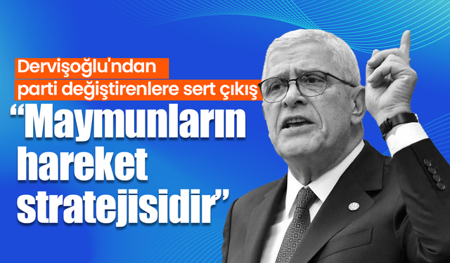Dervişoğlu'ndan parti değiştiren vekillere sert mesaj: "Maymunların hareket stratejisidir"