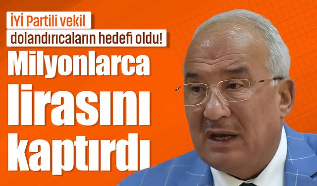 İYİ Partili vekil dolandırıcaların hedefi oldu! Milyonlarca lirasını kaptırdı