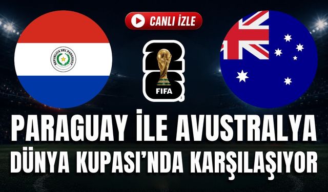 Paraguay - Avustralya MAÇI CANLI İZLE | 2026 FIFA Dünya KUPASI