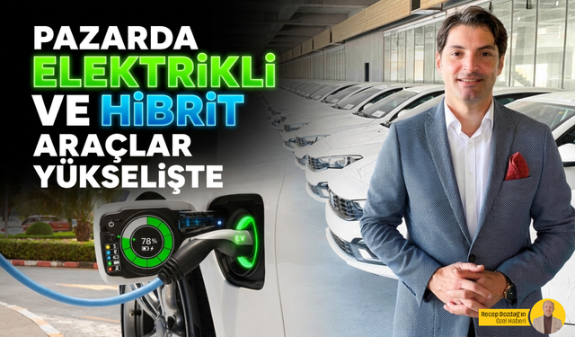 Pazarda elektrikli ve hibrit araçlar yükselişte