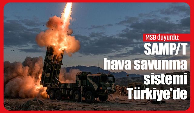 MSB duyurdu: SAMP/T hava savunma sistemi Türkiye'de