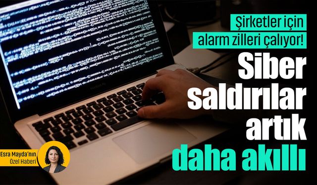 Şirketler için alarm zilleri çalıyor! Siber saldırılar artık daha akıllı