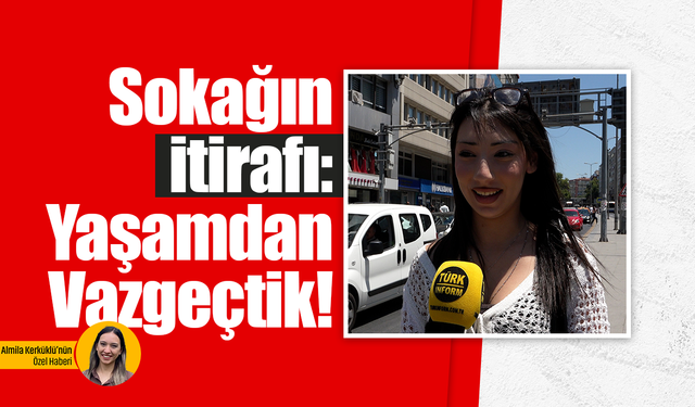 Sokağın itirafı: Yaşamdan vazgeçtik!