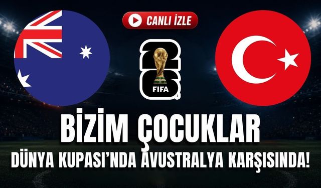 Türkiye - Avustralya MAÇI CANLI İZLE | 2026 FIFA Dünya Kupası
