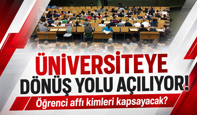 Üniversiteye dönüş yolu açılıyor! Öğrenci affı kimleri kapsayacak?