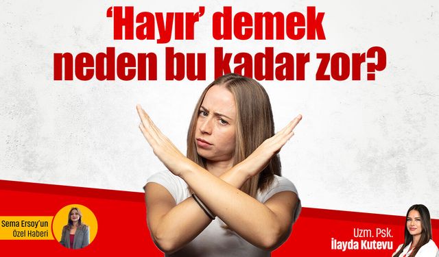 ‘Hayır’ demek neden bu kadar zor? 'Hayır' diyememek hastalık mı? Uzman psikolog açıkladı