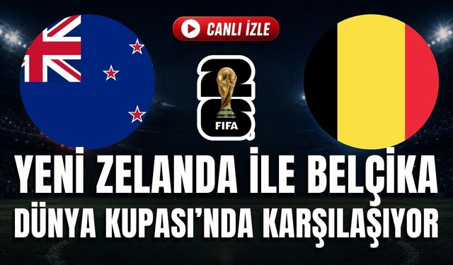 Yeni Zelanda - Belçika MAÇI CANLI İZLE | 2026 FIFA DÜNYA KUPASI