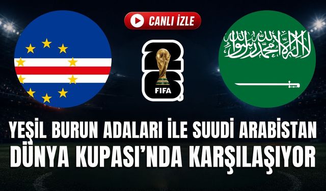Yeşil Burun Adaları - Suudi Arabistan MAÇI CANLI İZLE | 2026 FIFA DÜNYA KUPASI