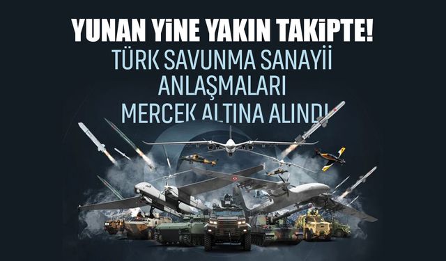 Yunan yine yakın takipte! Türk savunma sanayii anlaşmaları mercek altına alındı