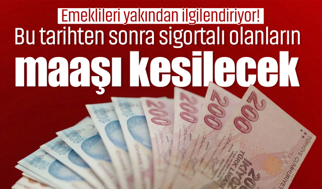 Emeklileri yakından ilgilendiriyor! Bu tarihten sonra sigortalı olanların maaşı kesilecek