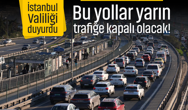İstanbul Valiliği duyurdu: Bu yollar 15 Temmuz'da trafiğe kapalı olacak!
