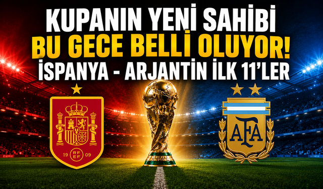 Kupanın yeni sahibi bu gece belli oluyor! İspanya ile Arjantin finalde karşı karşıya