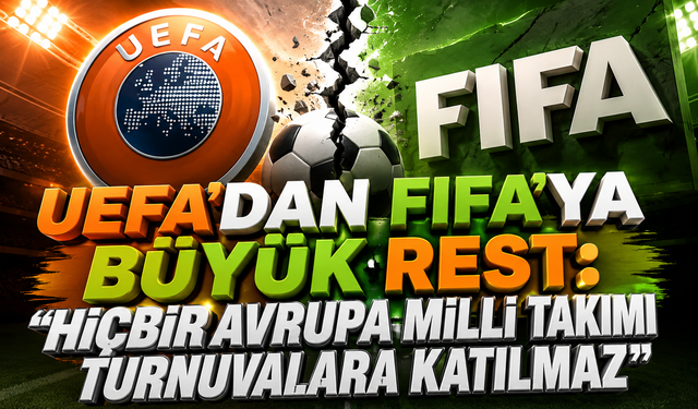 UEFA'dan FIFA'ya büyük rest: "Hiçbir Avrupa milli takımı turnuvalara katılmaz"