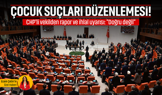 Çocuk suçları düzenlemesi! CHP'li vekilden rapor ve ihlal uyarısı: "Doğru değil"