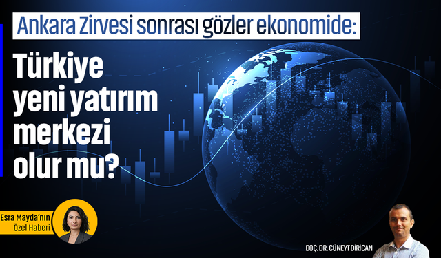 Ankara Zirvesi sonrası gözler ekonomide: Türkiye yeni yatırım merkezi olur mu?