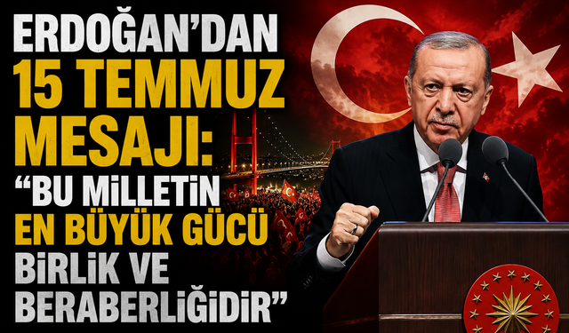 Erdoğan'dan 15 Temmuz mesajı: "Bu milletin en büyük gücü birlik ve beraberliğidir"