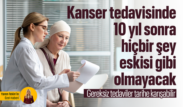 Kanser tedavisinde 10 yıl sonra hiçbir şey eskisi gibi olmayacak: Gereksiz tedaviler tarihe karışabilir!