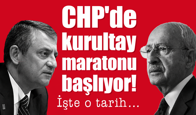 CHP'de kurultay maratonu başlıyor! İşte o tarih...