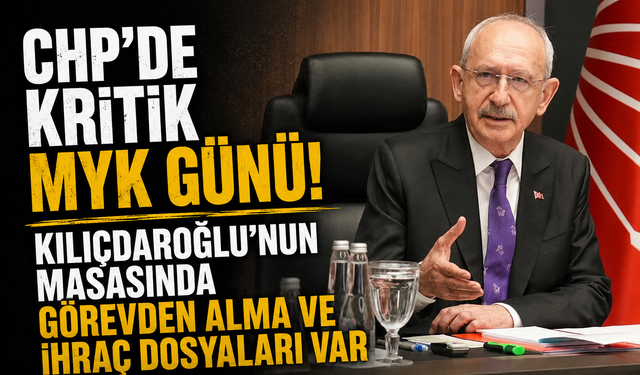 CHP'de kritik MYK günü! Kılıçdaroğlu'nun masasında görevden alma ve ihraç dosyaları var