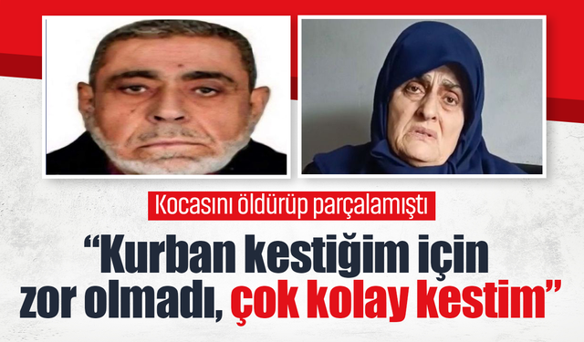 Bursa'da kocasını öldürüp parçalamıştı: “Kurban kestiğim için zor olmadı, çok kolay kestim”