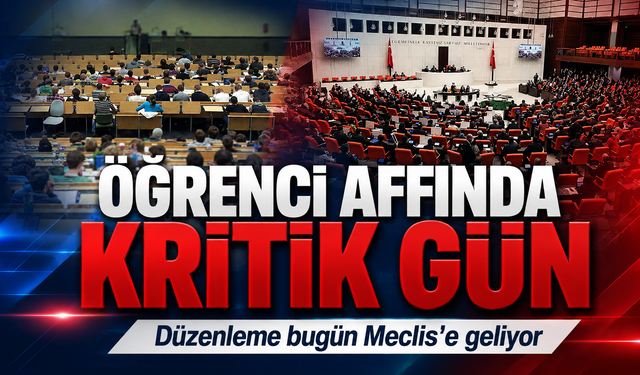 Öğrenci affında kritik gün: Düzenleme bugün Meclis'e geliyor