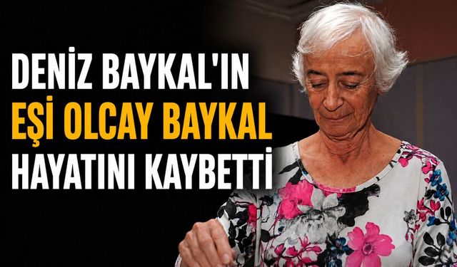 Deniz Baykal'ın eşi Olcay Baykal hayatını kaybetti