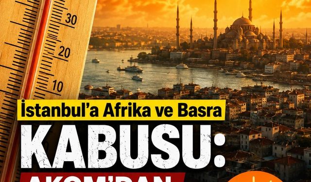 İstanbul'a Afrika ve Basra kabusu: AKOM'dan 36 derece alarmı!
