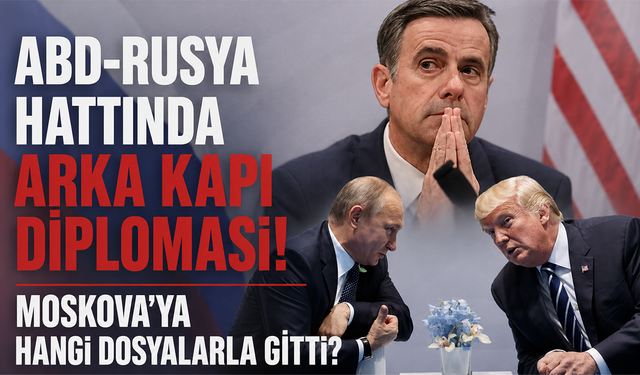 ABD-Rusya hattında arka kapı diplomasisi! Moskova’ya hangi dosyalarla gitti?