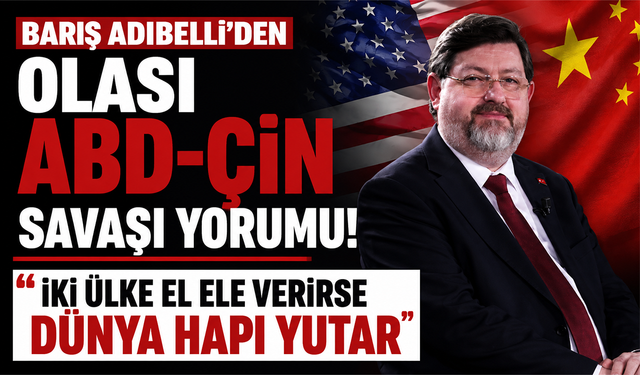 Barış Adıbelli'den olası ABD-Çin savaşı yorumu! "İki ülke el ele verirse dünya hapı yutar"