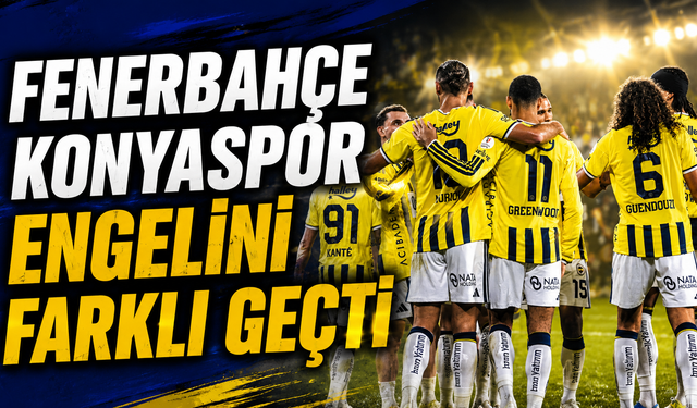 Fenerbahçe Konyaspor engelini farklı geçti