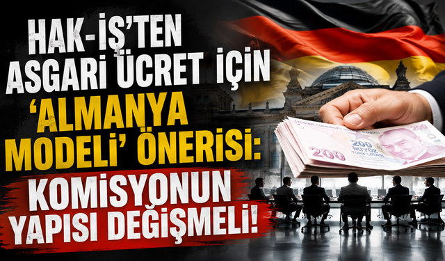 HAK-İŞ'ten asgari ücret için 'almanya modeli' önerisi: Komisyonun yapısı değişmeli!